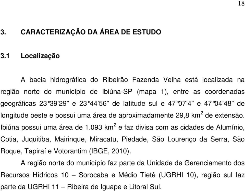 de latitude sul e 47 07 4 e 47 04 48 de longitude oeste e possui uma área de aproximadamente 29,8 km 2 de extensão. Ibiúna possui uma área de 1.