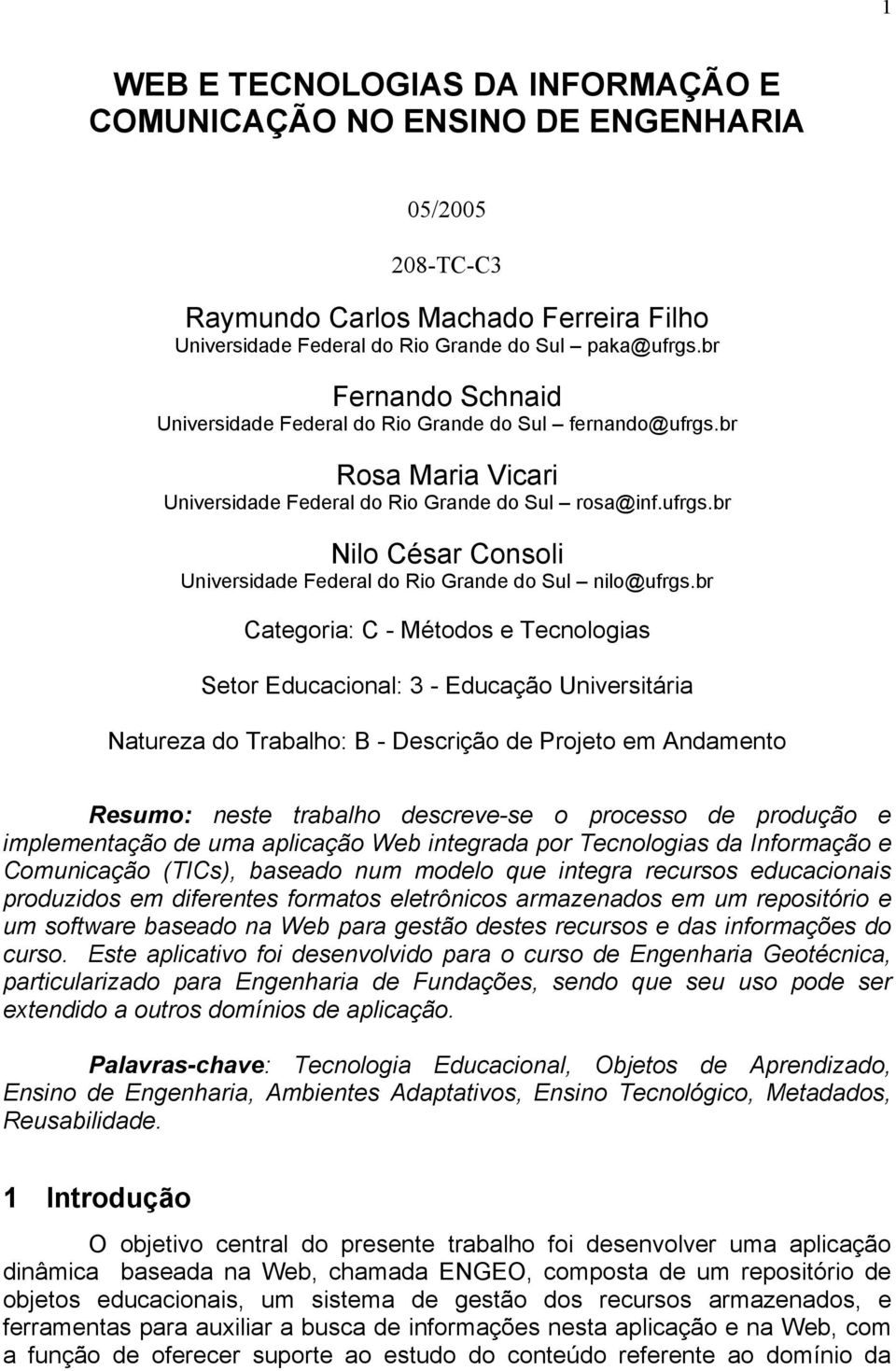 br Categoria: C - Métodos e Tecnologias Setor Educacional: 3 - Educação Universitária Natureza do Trabalho: B - Descrição de Projeto em Andamento Resumo: neste trabalho descreve-se o processo de