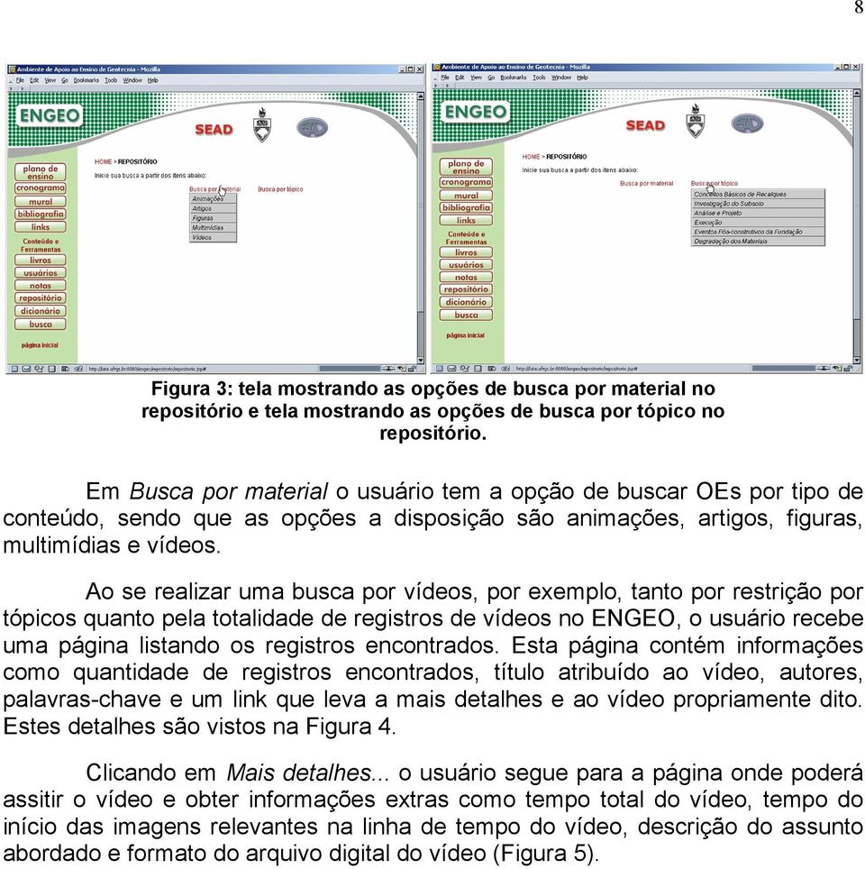 Ao se realizar uma busca por vídeos, por exemplo, tanto por restrição por tópicos quanto pela totalidade de registros de vídeos no ENGEO, o usuário recebe uma página listando os registros encontrados.