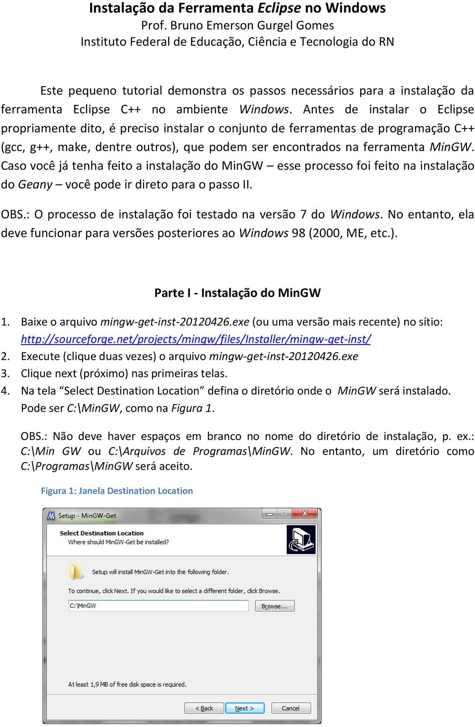 Windows. Antes de instalar o Eclipse propriamente dito, é preciso instalar o conjunto de ferramentas de programação C++ (gcc, g++, make, dentre outros), que podem ser encontrados na ferramenta MinGW.