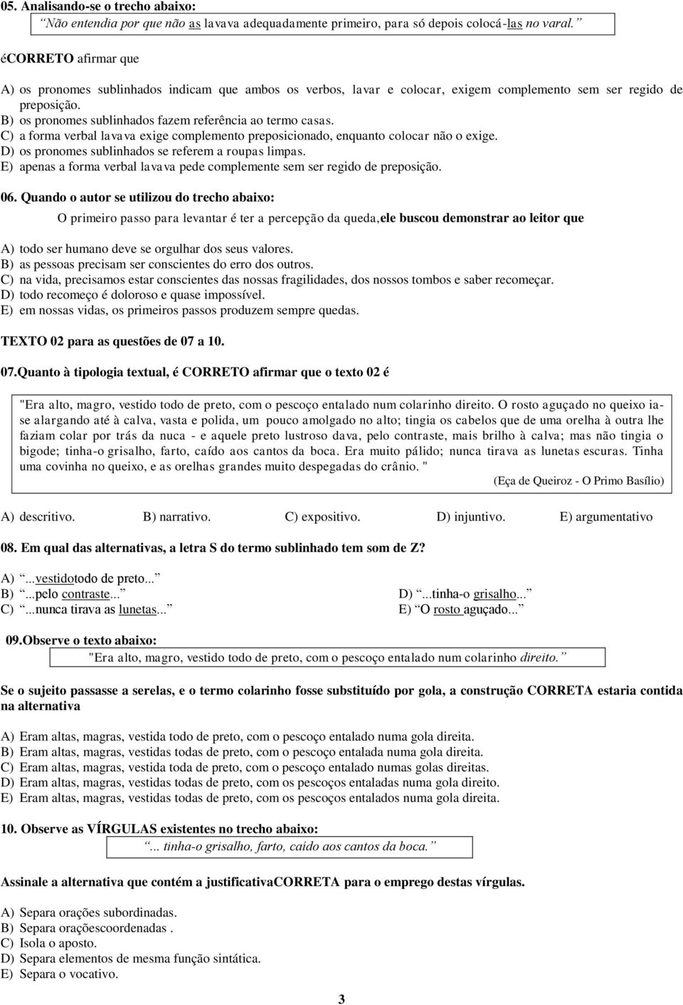 B) os pronomes sublinhados fazem referência ao termo casas. C) a forma verbal lavava exige complemento preposicionado, enquanto colocar não o exige.