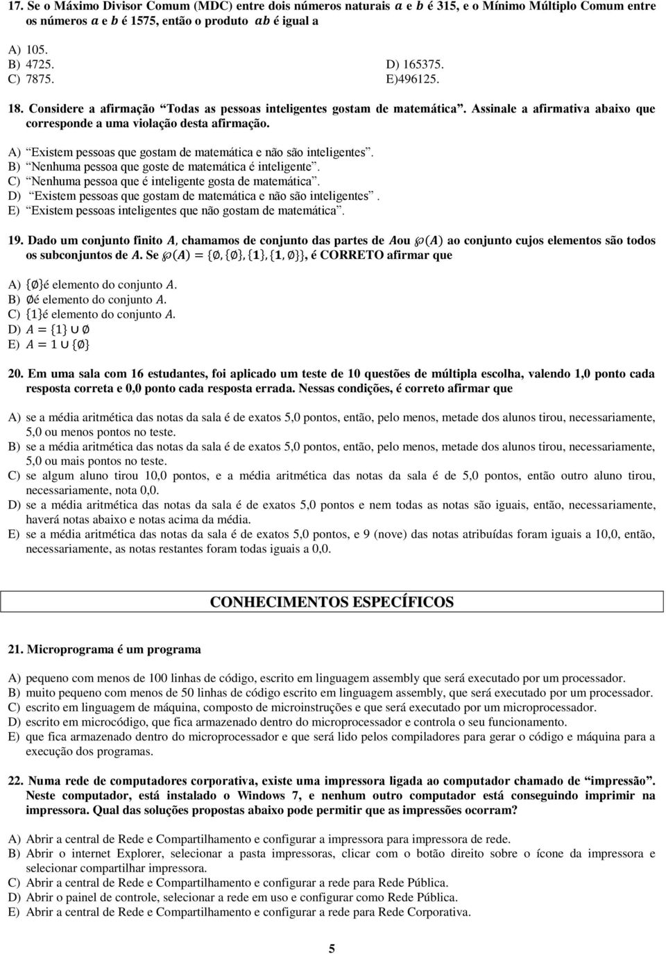 A) Existem pessoas que gostam de matemática e não são inteligentes. B) Nenhuma pessoa que goste de matemática é inteligente. C) Nenhuma pessoa que é inteligente gosta de matemática.