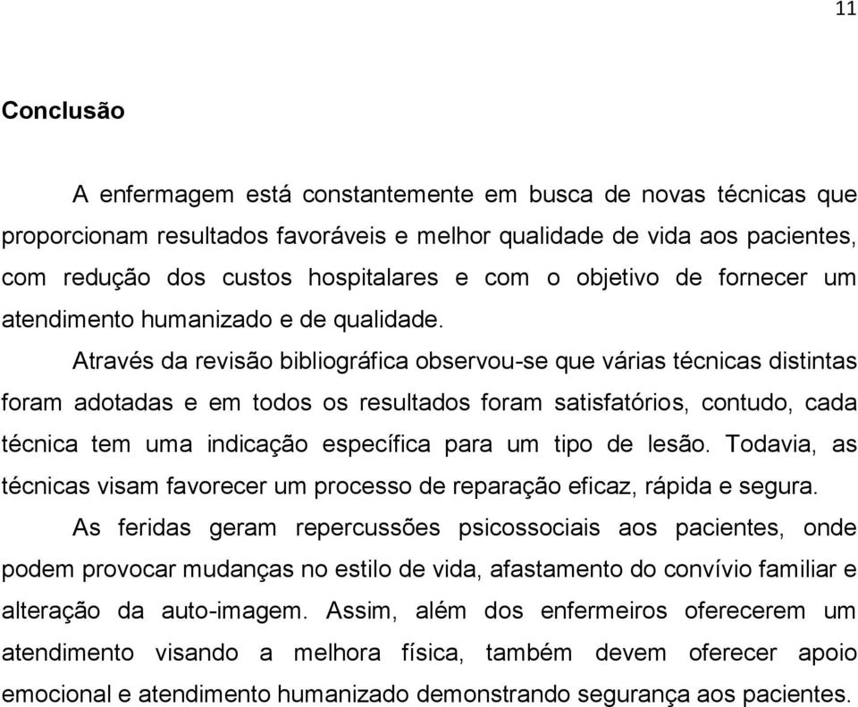 Através da revisão bibliográfica observou-se que várias técnicas distintas foram adotadas e em todos os resultados foram satisfatórios, contudo, cada técnica tem uma indicação específica para um tipo