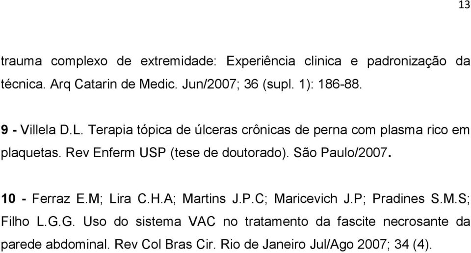 Rev Enferm USP (tese de doutorado). São Paulo/2007. 10 - Ferraz E.M; Lira C.H.A; Martins J.P.C; Maricevich J.P; Pradines S.M.S; Filho L.