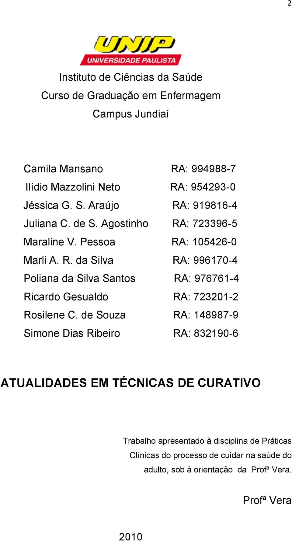 de Souza RA: 148987-9 Simone Dias Ribeiro RA: 832190-6 ATUALIDADES EM TÉCNICAS DE CURATIVO Trabalho apresentado à disciplina de Práticas Clínicas do