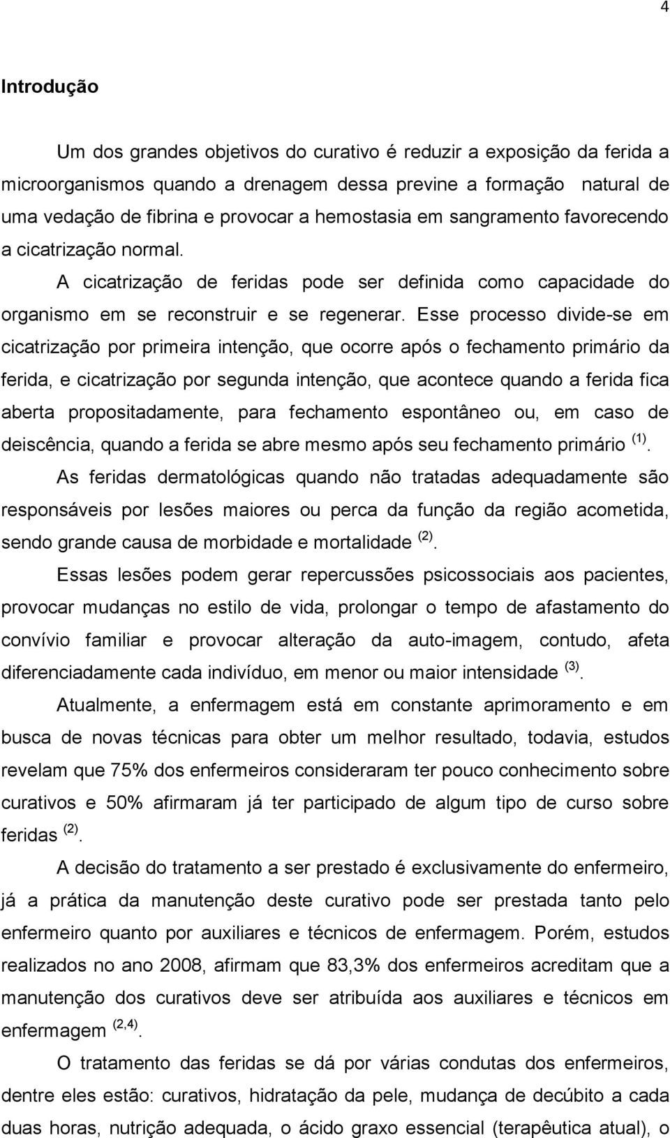 Esse processo divide-se em cicatrização por primeira intenção, que ocorre após o fechamento primário da ferida, e cicatrização por segunda intenção, que acontece quando a ferida fica aberta