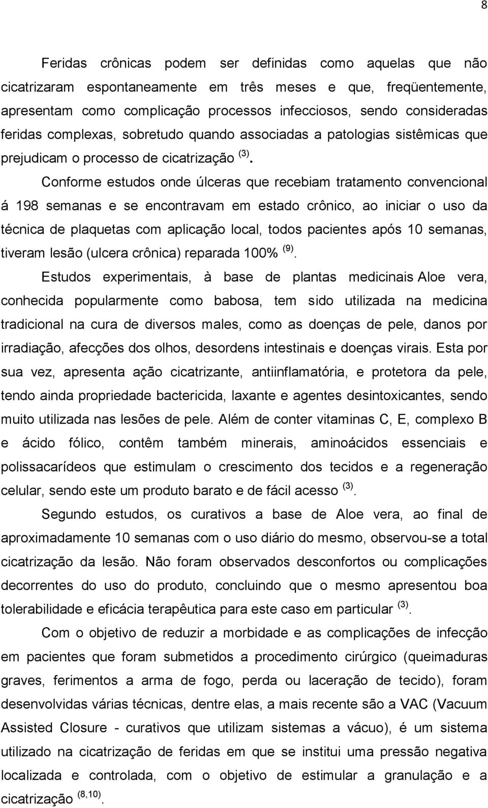 Conforme estudos onde úlceras que recebiam tratamento convencional á 198 semanas e se encontravam em estado crônico, ao iniciar o uso da técnica de plaquetas com aplicação local, todos pacientes após