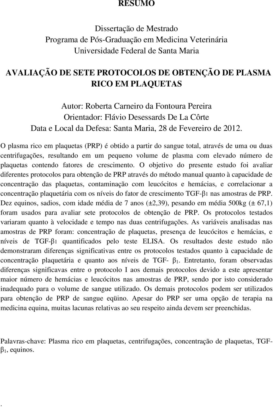 O plasma rico em plaquetas (PRP) é obtido a partir do sangue total, através de uma ou duas centrifugações, resultando em um pequeno volume de plasma com elevado número de plaquetas contendo fatores