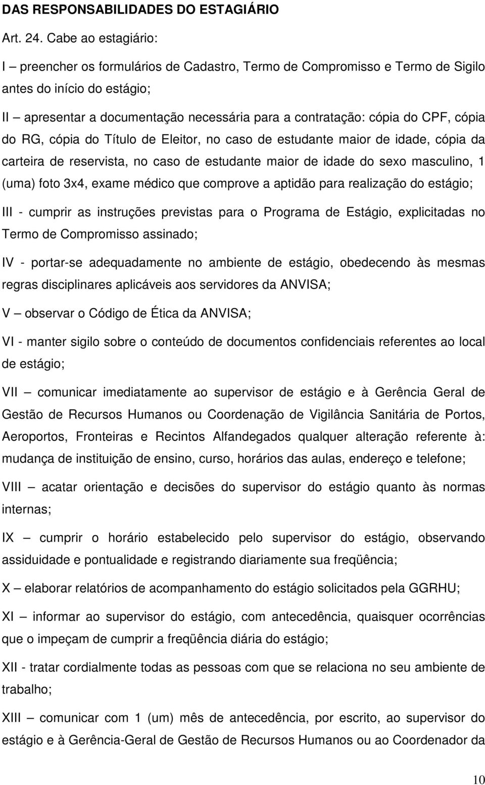 CPF, cópia do RG, cópia do Título de Eleitor, no caso de estudante maior de idade, cópia da carteira de reservista, no caso de estudante maior de idade do sexo masculino, 1 (uma) foto 3x4, exame