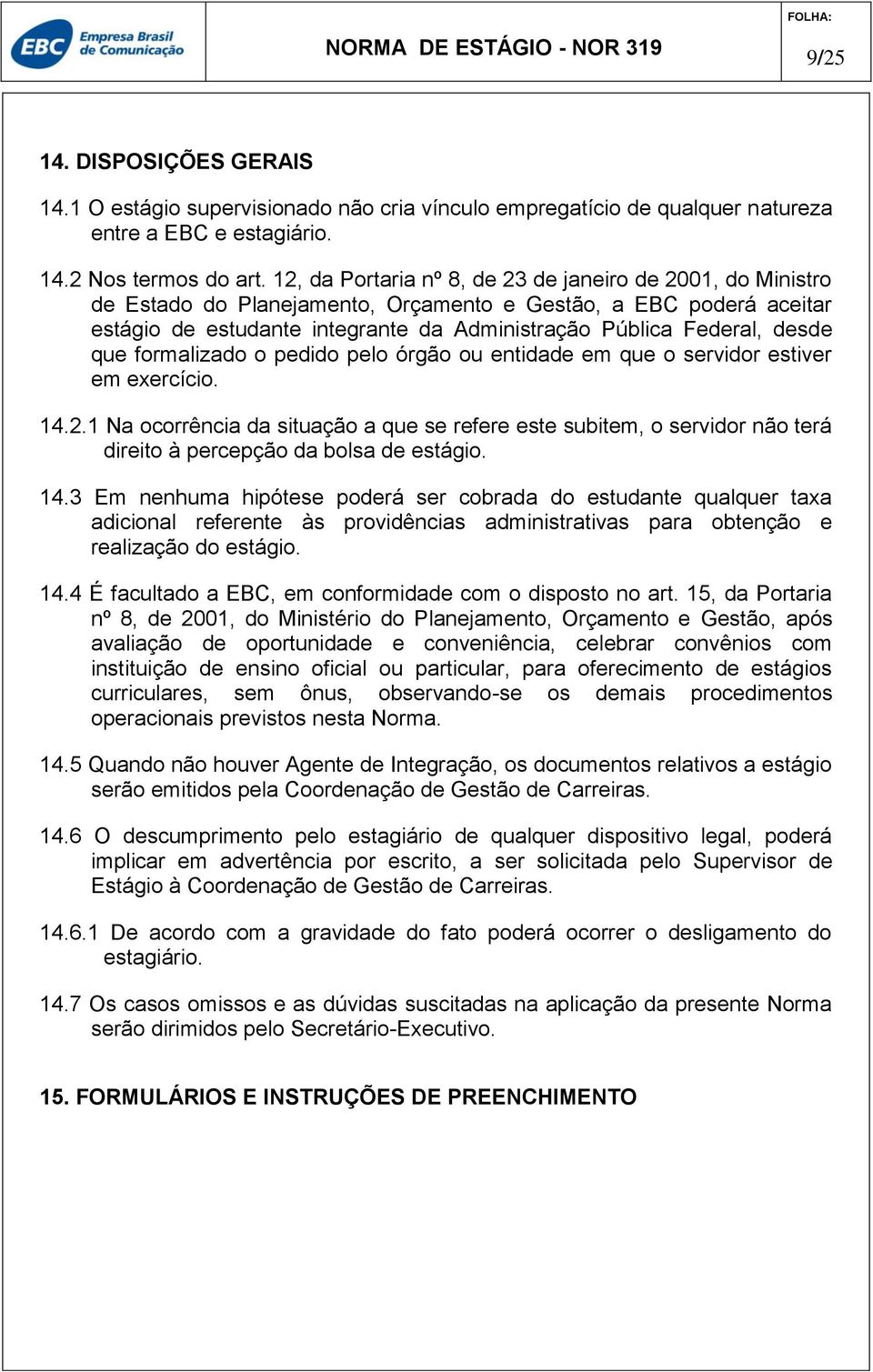 que formalizado o pedido pelo órgão ou entidade em que o servidor estiver em exercício. 14.2.