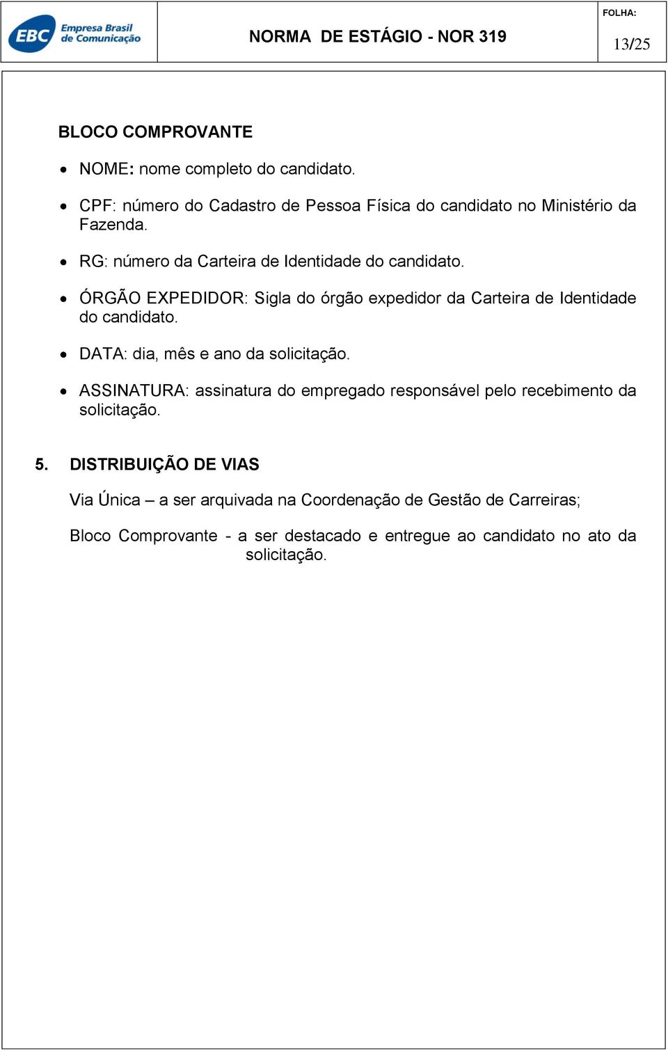 DATA: dia, mês e ano da solicitação. ASSINATURA: assinatura do empregado responsável pelo recebimento da solicitação. 5.