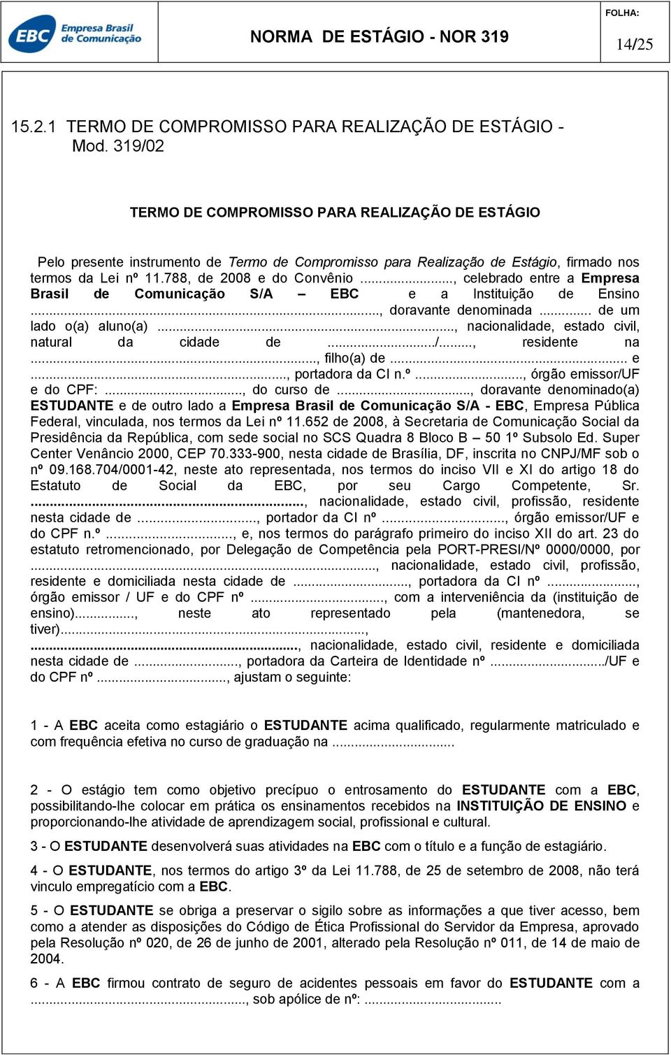 .., celebrado entre a Empresa Brasil de Comunicação S/A EBC e a Instituição de Ensino..., doravante denominada... de um lado o(a) aluno(a)..., nacionalidade, estado civil, natural da cidade de.../..., residente na.