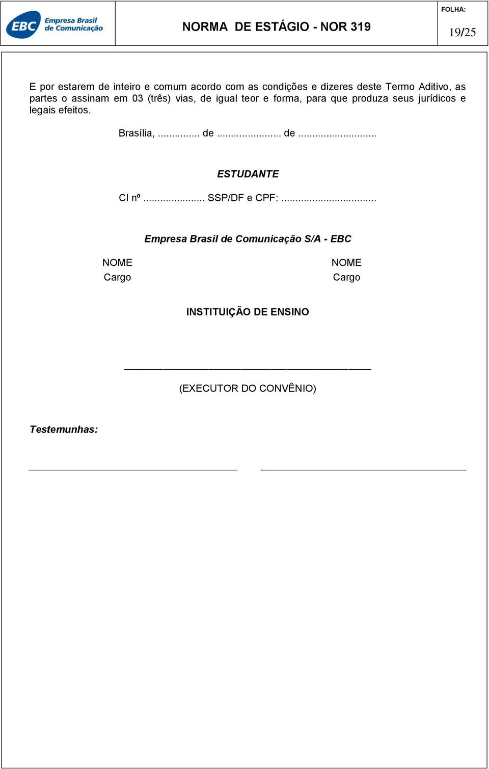 jurídicos e legais efeitos. Brasília,... de... de... ESTUDANTE CI nº... SSP/DF e CPF:.