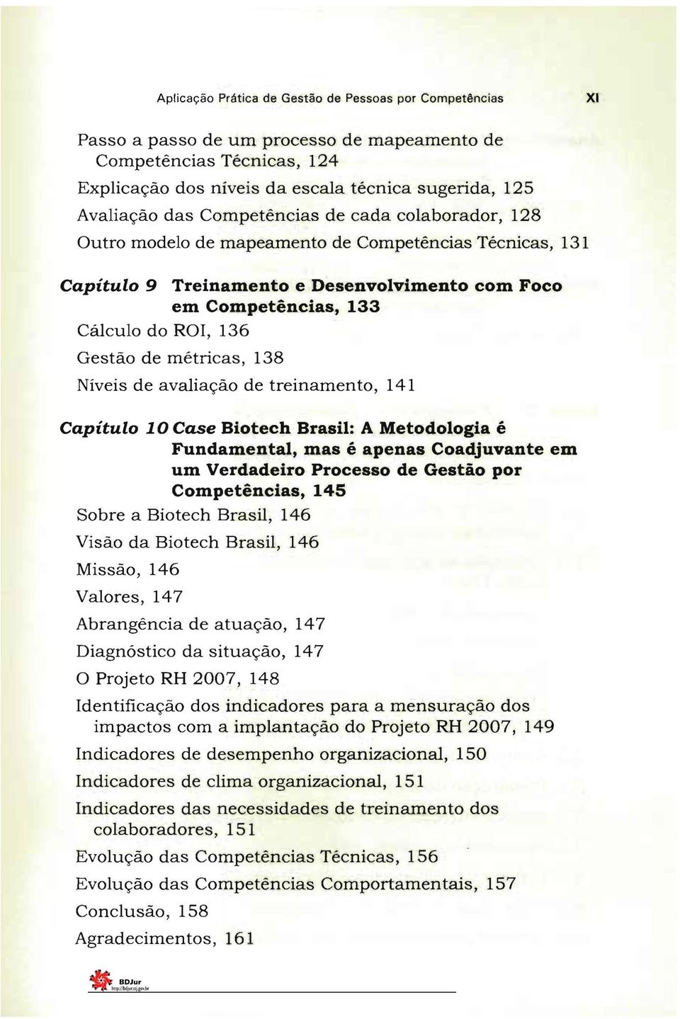 métricas, 138 Níveis de avaliação de treinamento, 141 Capítulo 10 Case Biotech Brasil: A Metodologia é Fundamental, mas é apenas Coadjuvante em um Verdadeiro Processo de Gestão por Competências, 145