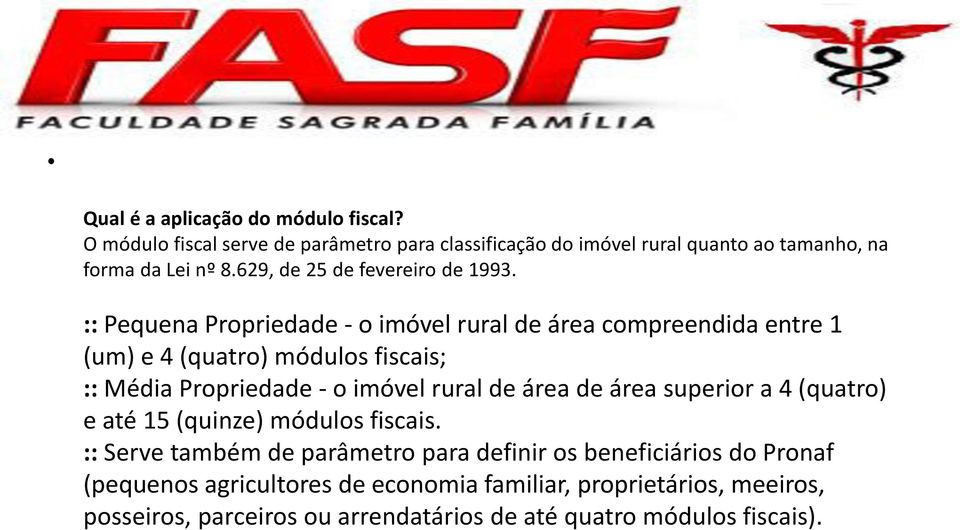 :: Pequena Propriedade - o imóvel rural de área compreendida entre 1 (um) e 4 (quatro) módulos fiscais; :: Média Propriedade - o imóvel rural de área