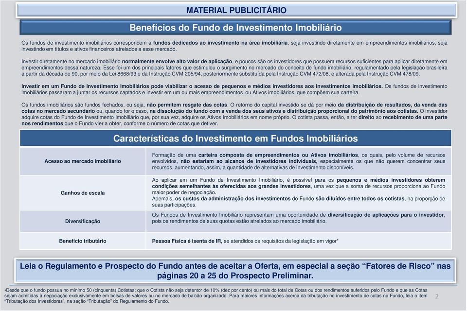 Investir diretamente no mercado imobiliário normalmente envolve alto valor de aplicação, e poucos são os investidores que possuem recursos suficientes para aplicar diretamente em empreendimentos