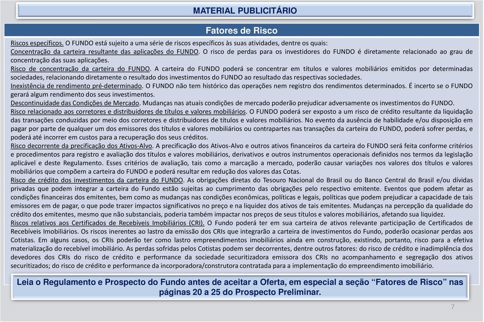 A carteira do FUNDO poderá se concentrar em títulos e valores mobiliários emitidos por determinadas sociedades, relacionando diretamente o resultado dos investimentos do FUNDO ao resultado das