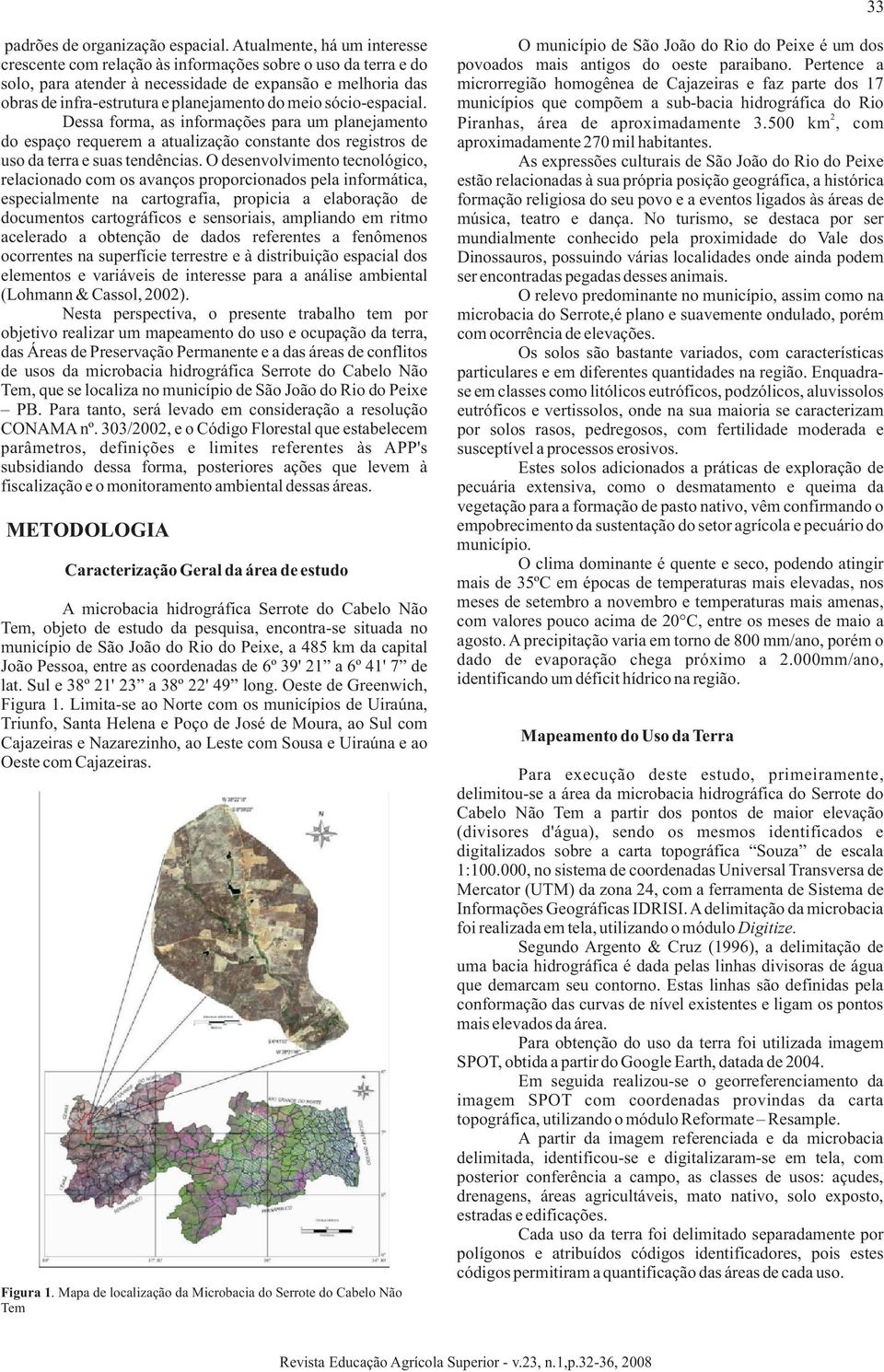 sócio-espacial. Dessa forma, as informações para um planejamento do espaço requerem a atualização constante dos registros de uso da terra e suas tendências.