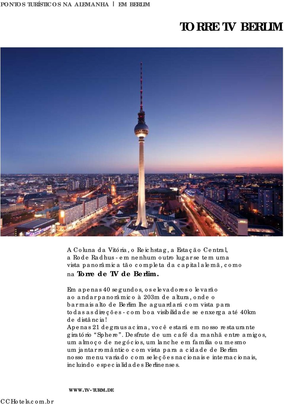 Em apenas 40 segundos, os elevadores o levarão ao andar panorâmico à 203m de altura, onde o bar mais alto de Berlim lhe aguardará com vista para todas as direções - com boa visibilidade se enxerga