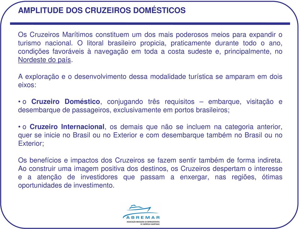 A exploração e o desenvolvimento dessa modalidade turística se amparam em dois eixos: o Cruzeiro Doméstico, conjugando três requisitos embarque, visitação e desembarque de passageiros, exclusivamente