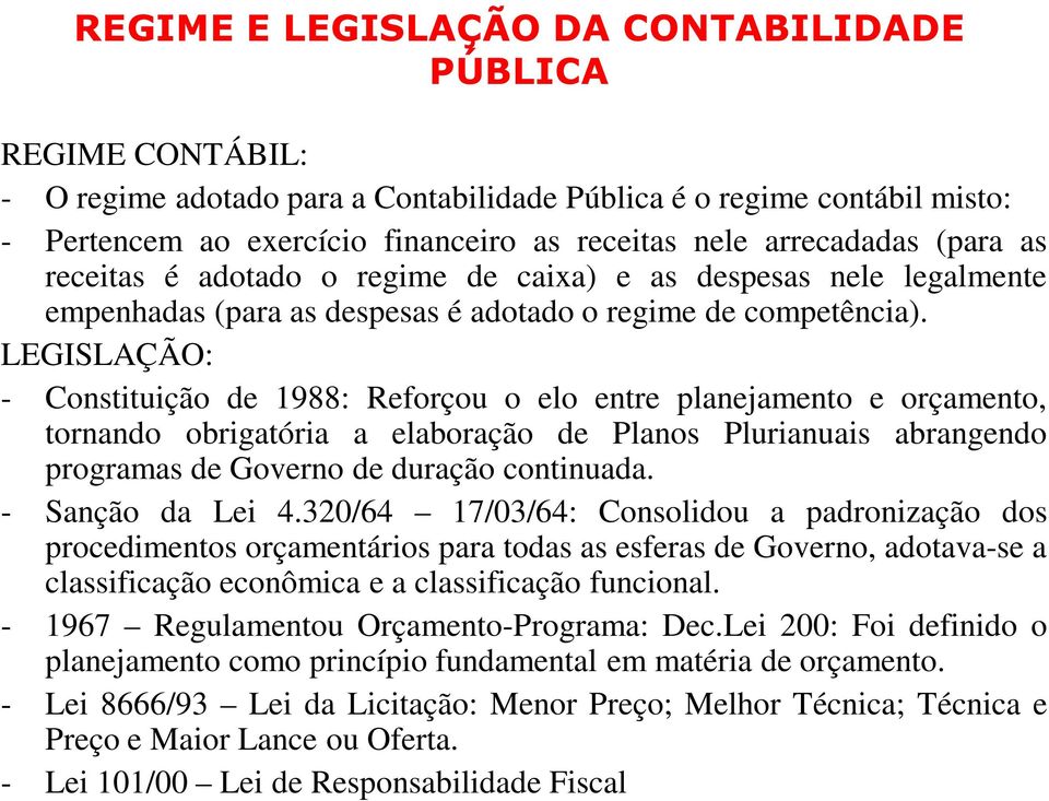 LEGISLAÇÃO: - Constituição de 1988: Reforçou o elo entre planejamento e orçamento, tornando obrigatória a elaboração de Planos Plurianuais abrangendo programas de Governo de duração continuada.