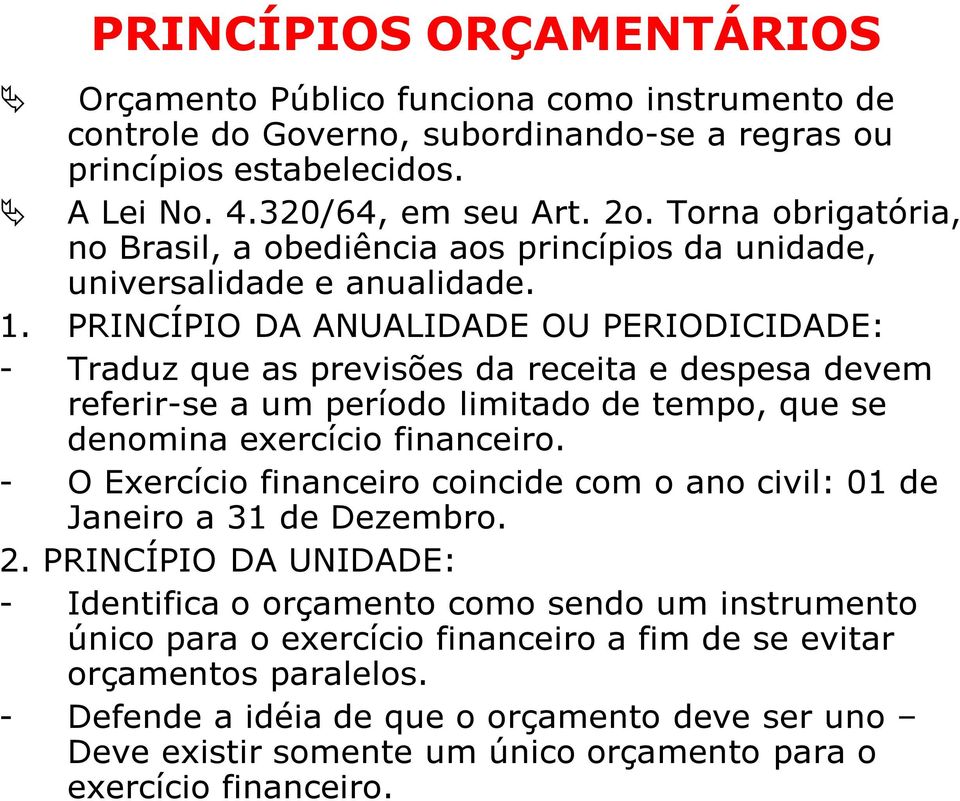 PRINCÍPIO DA ANUALIDADE OU PERIODICIDADE: - Traduz que as previsões da receita e despesa devem referir-se a um período limitado de tempo, que se denomina exercício financeiro.