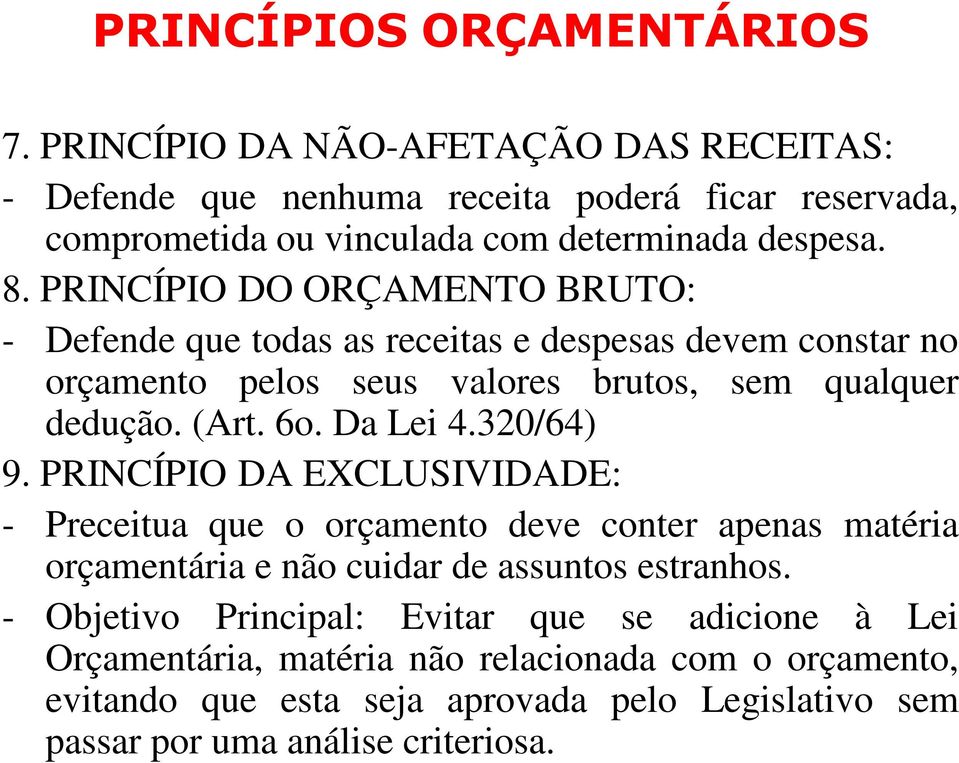 PRINCÍPIO DO ORÇAMENTO BRUTO: - Defende que todas as receitas e despesas devem constar no orçamento pelos seus valores brutos, sem qualquer dedução. (Art. 6o. Da Lei 4.