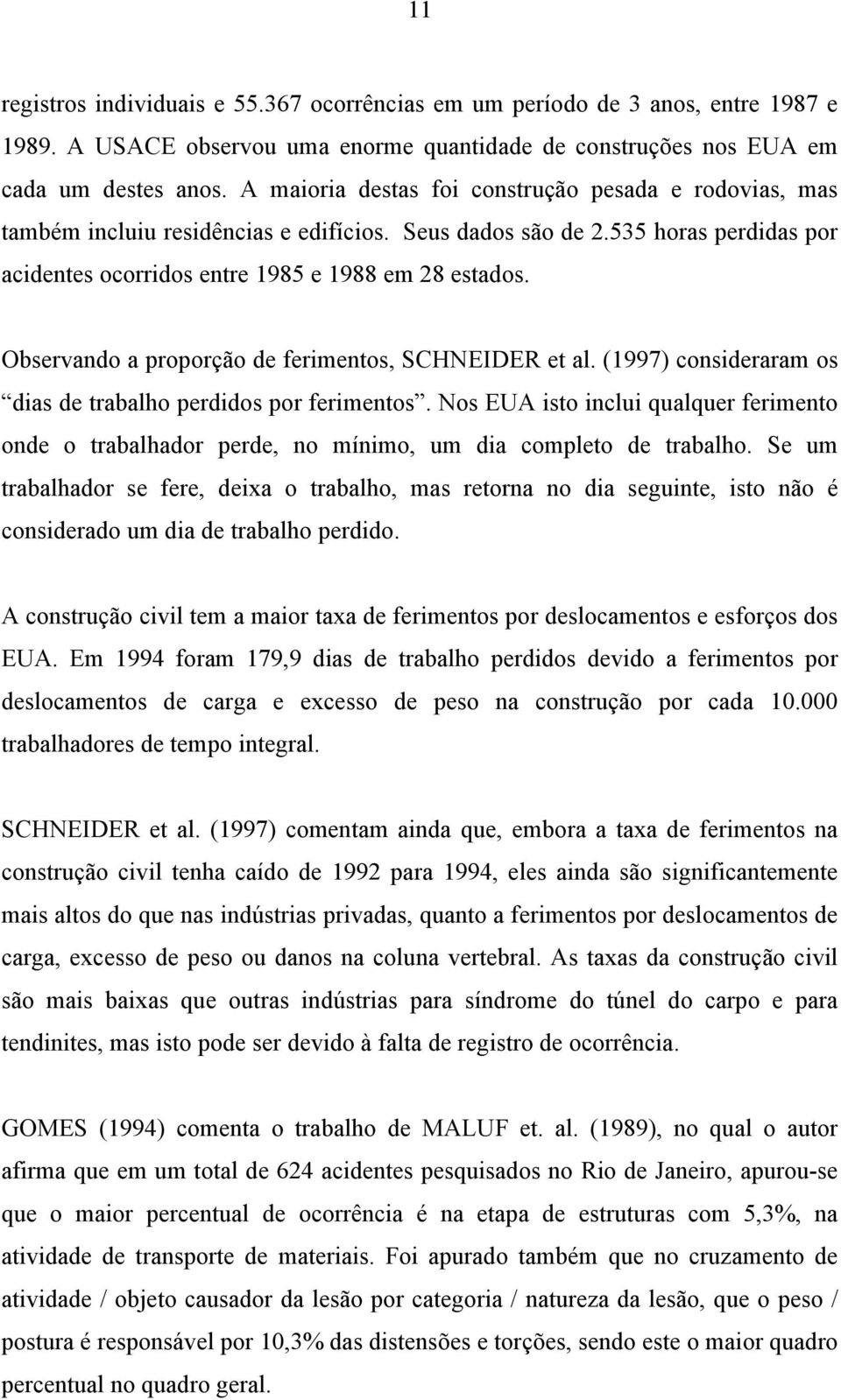 Observando a proporção de ferimentos, SCHNEIDER et al. (1997) consideraram os dias de trabalho perdidos por ferimentos.