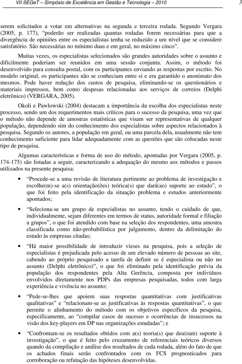 São necessárias no mínimo duas e em geral, no máximo cinco.