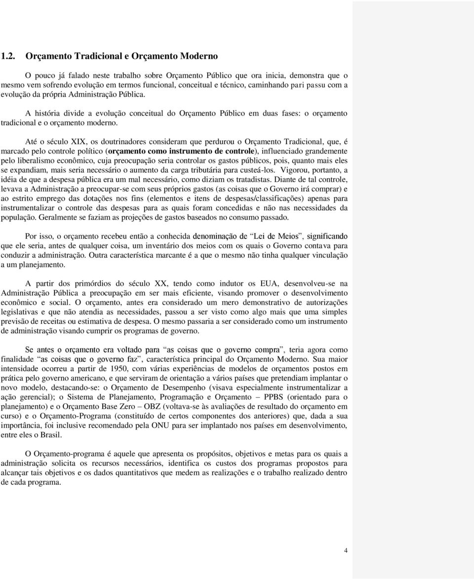 A história divide a evolução conceitual do Orçamento Público em duas fases: o orçamento tradicional e o orçamento moderno.