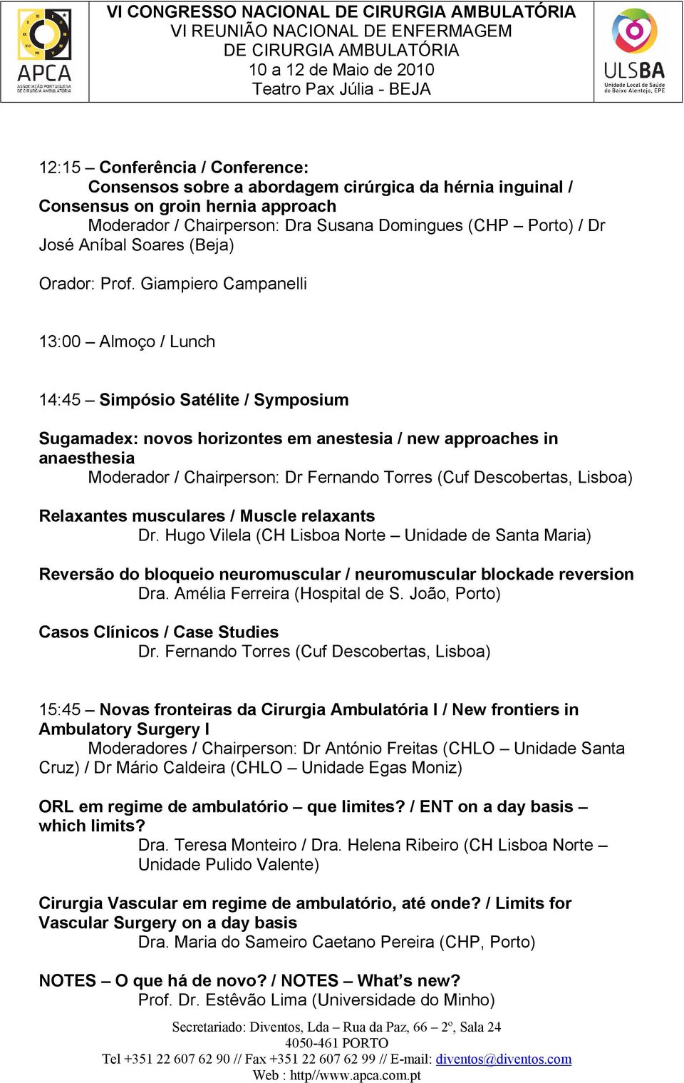 Giampiero Campanelli 13:00 Almoço / Lunch 14:45 Simpósio Satélite / Symposium Sugamadex: novos horizontes em anestesia / new approaches in anaesthesia Moderador / Chairperson: Dr Fernando Torres (Cuf