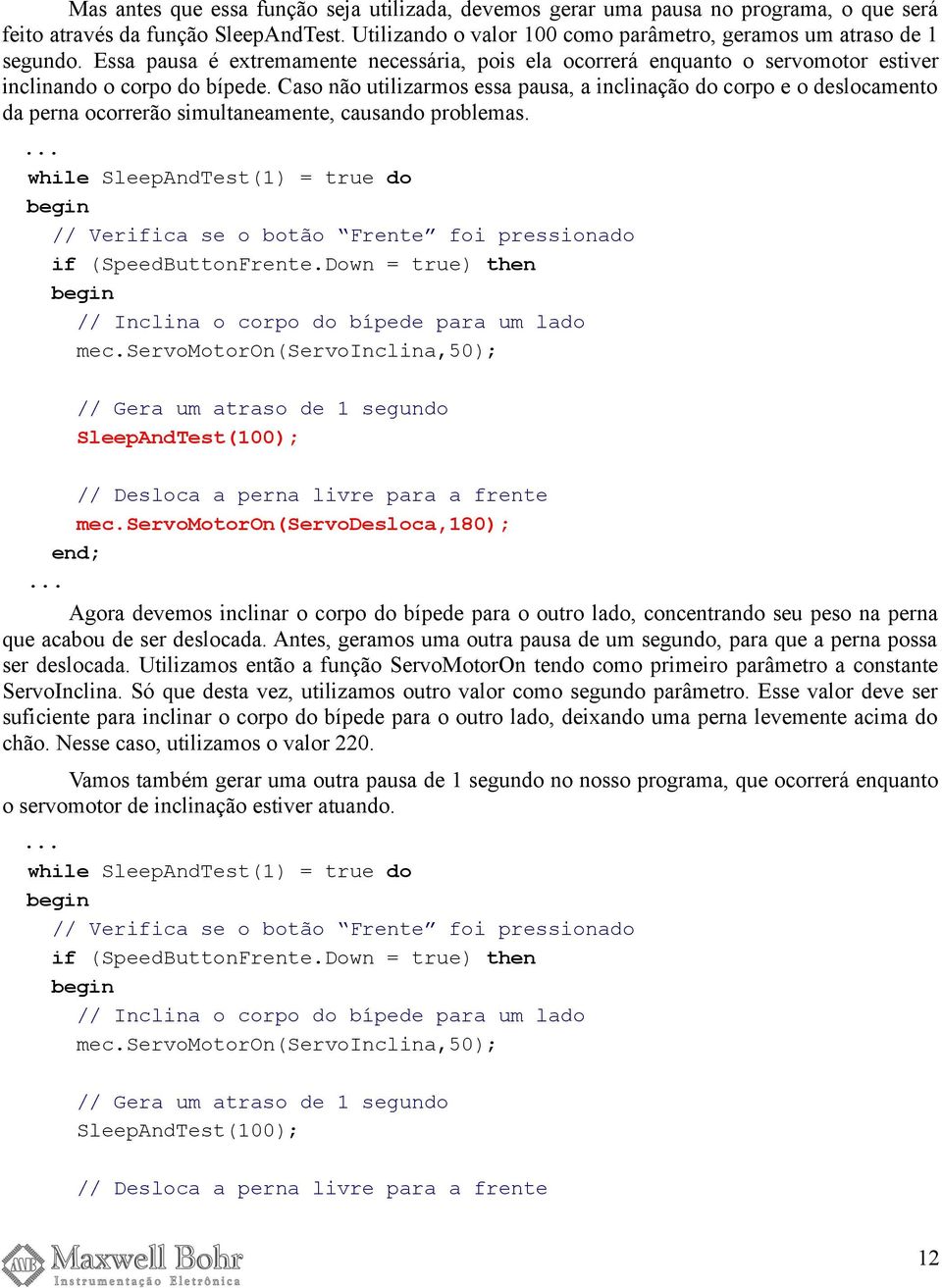 Caso não utilizarmos essa pausa, a inclinação do corpo e o deslocamento da perna ocorrerão simultaneamente, causando problemas.