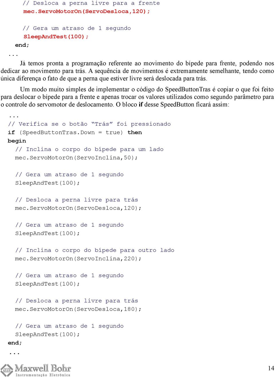 Um modo muito simples de implementar o código do SpeedButtonTras é copiar o que foi feito para deslocar o bípede para a frente e apenas trocar os valores utilizados como segundo parâmetro para o