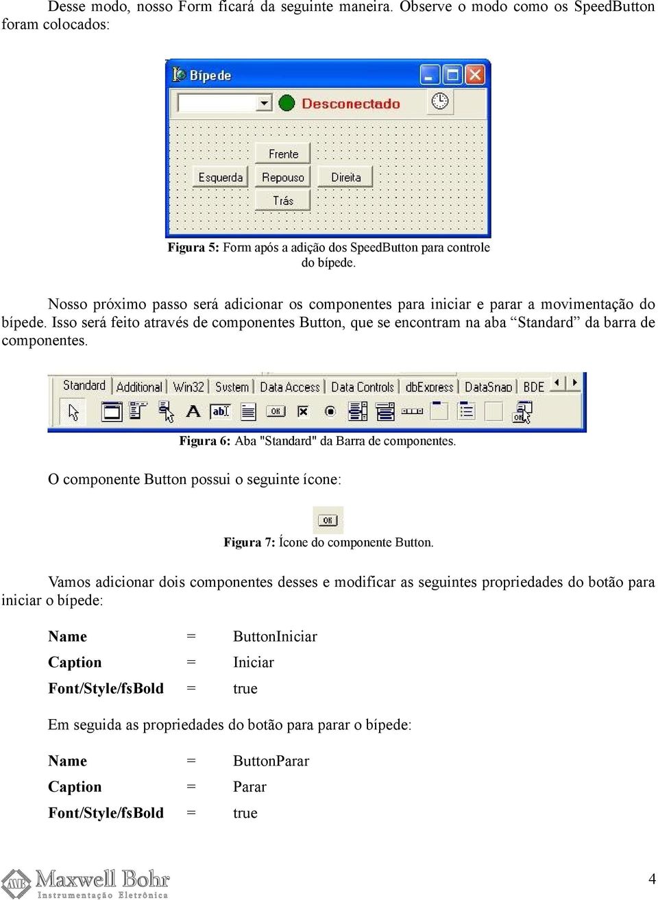 Isso será feito através de componentes Button, que se encontram na aba Standard da barra de componentes. Figura 6: Aba "Standard" da Barra de componentes.