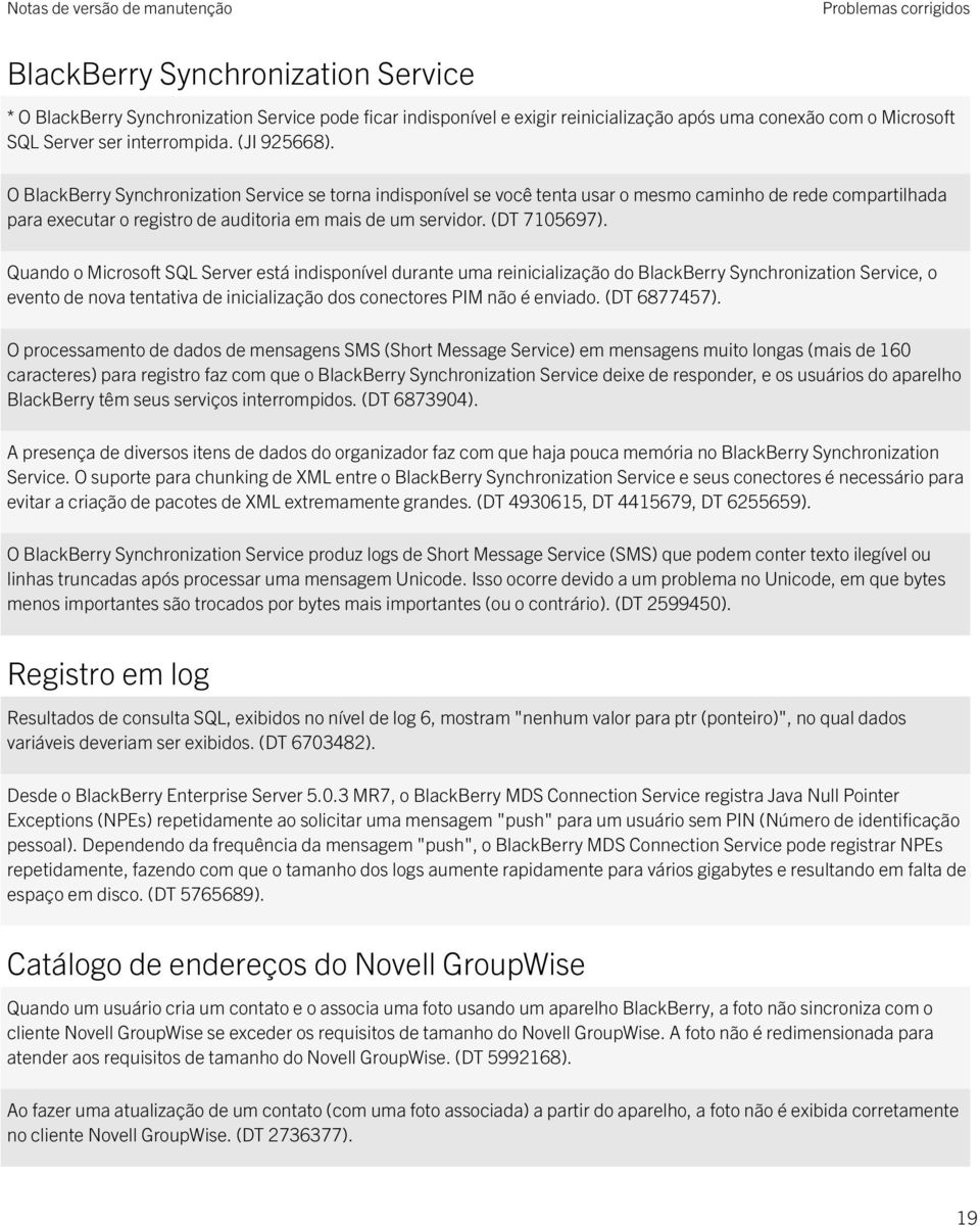 O BlackBerry Synchronization Service se torna indisponível se você tenta usar o mesmo caminho de rede compartilhada para executar o registro de auditoria em mais de um servidor. (DT 7105697).