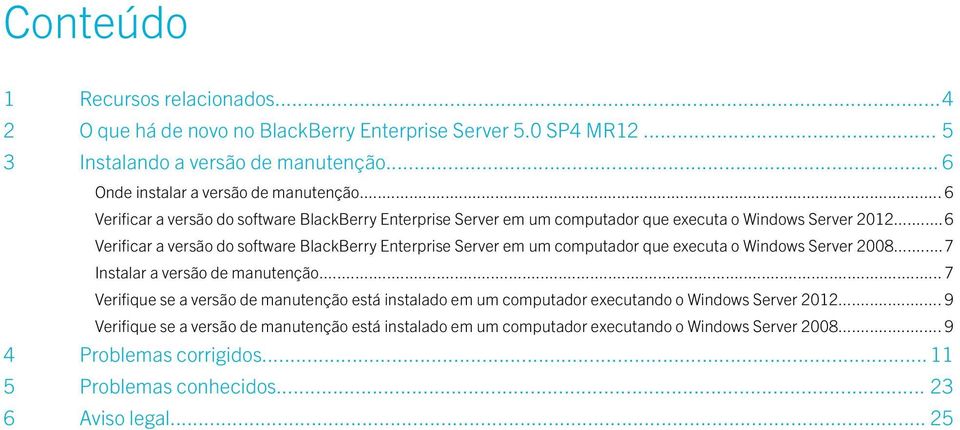 ..6 Verificar a versão do software BlackBerry Enterprise Server em um computador que executa o Windows Server 2008...7 Instalar a versão de manutenção.