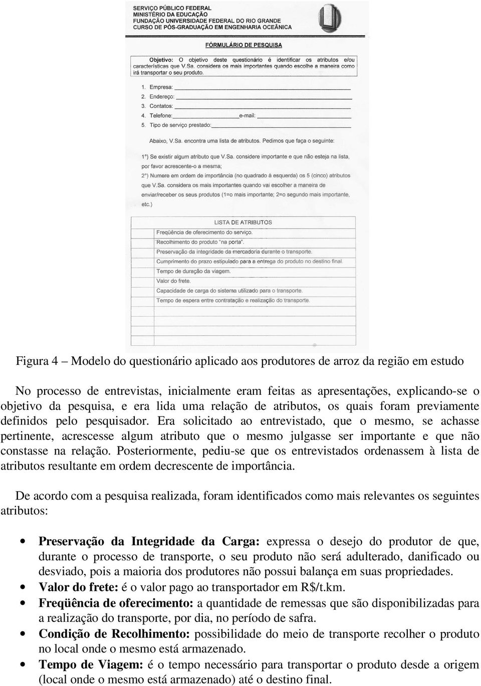 Era solicitado ao entrevistado, que o mesmo, se achasse pertinente, acrescesse algum atributo que o mesmo julgasse ser importante e que não constasse na relação.