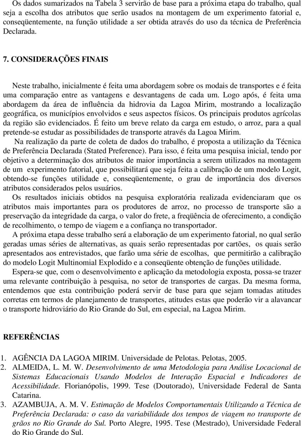 CONSIDERAÇÕES FINAIS Neste trabalho, inicialmente é feita uma abordagem sobre os modais de transportes e é feita uma comparação entre as vantagens e desvantagens de cada um.