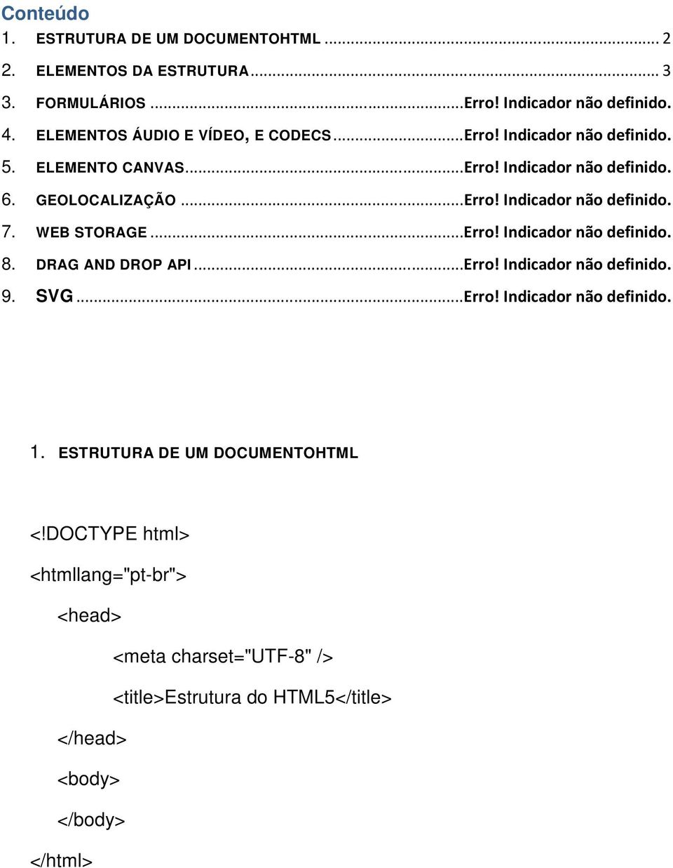 WEB STORAGE...Erro! Indicador não definido. 8. DRAG AND DROP API...Erro! Indicador não definido. 9. SVG...Erro! Indicador não definido. 1.