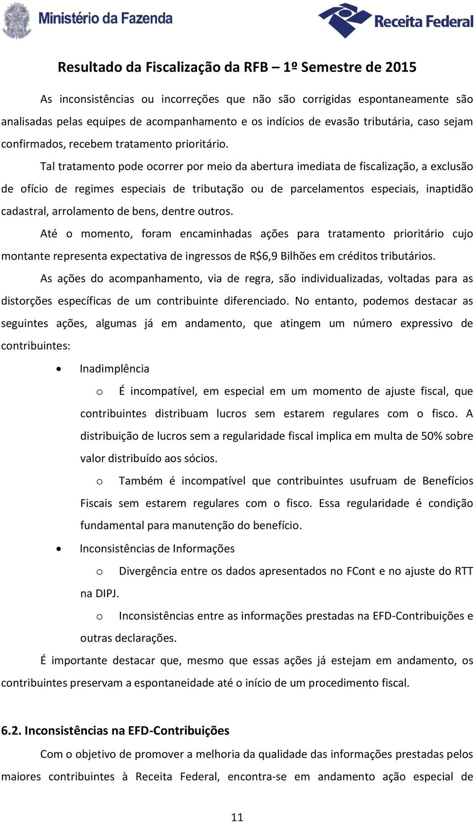 Tal tratamento pode ocorrer por meio da abertura imediata de fiscalização, a exclusão de ofício de regimes especiais de tributação ou de parcelamentos especiais, inaptidão cadastral, arrolamento de