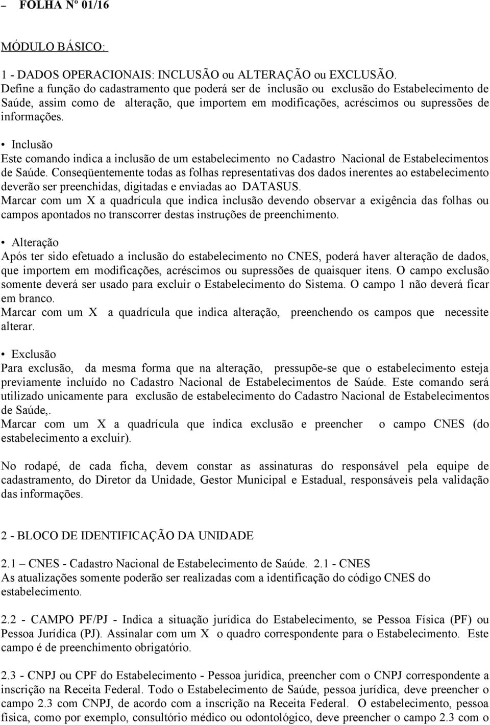 Inclusão Este comando indica a inclusão de um estabelecimento no Cadastro Nacional de Estabelecimentos de Saúde.