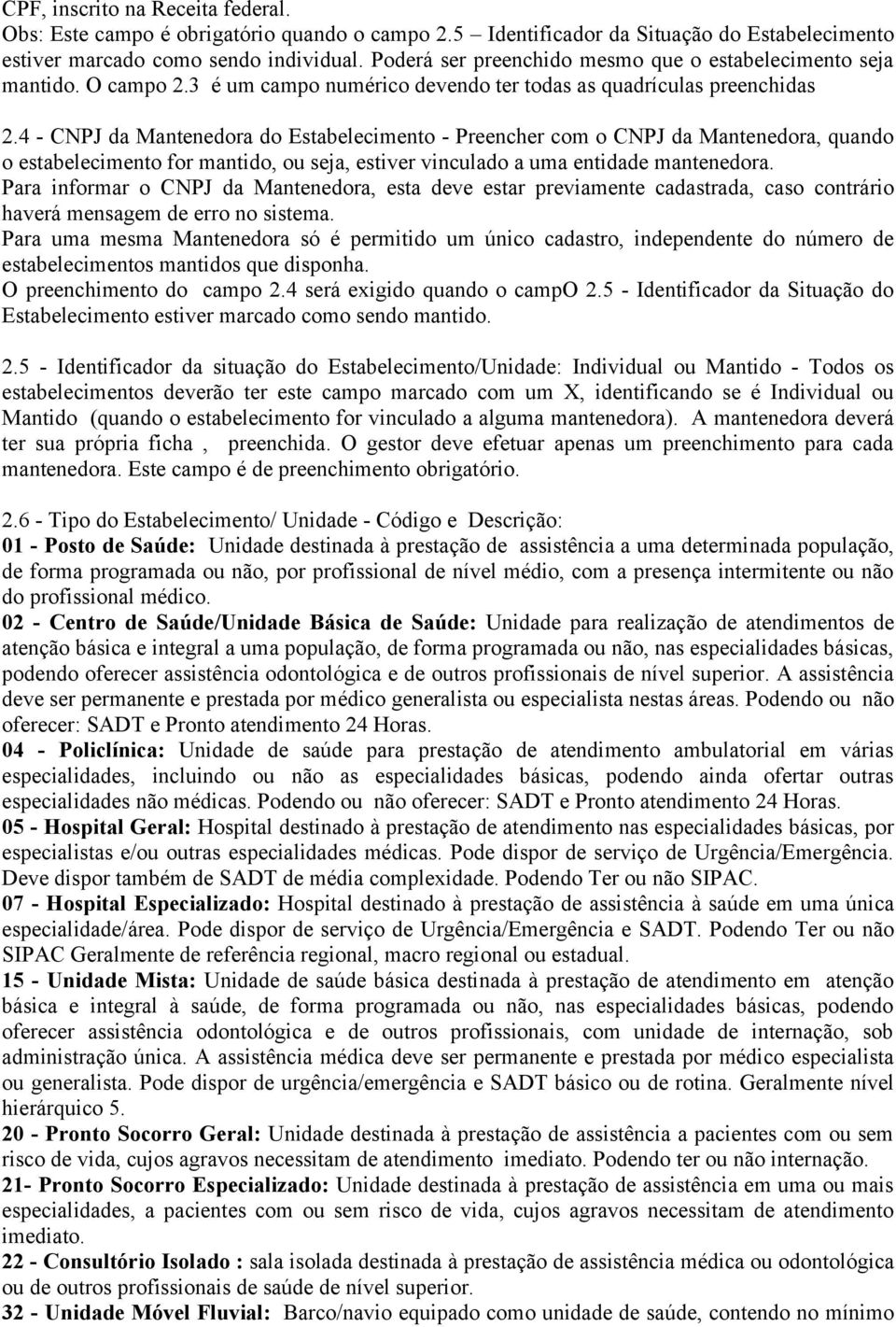 4 - CNPJ da Mantenedora do Estabelecimento - Preencher com o CNPJ da Mantenedora, quando o estabelecimento for mantido, ou seja, estiver vinculado a uma entidade mantenedora.