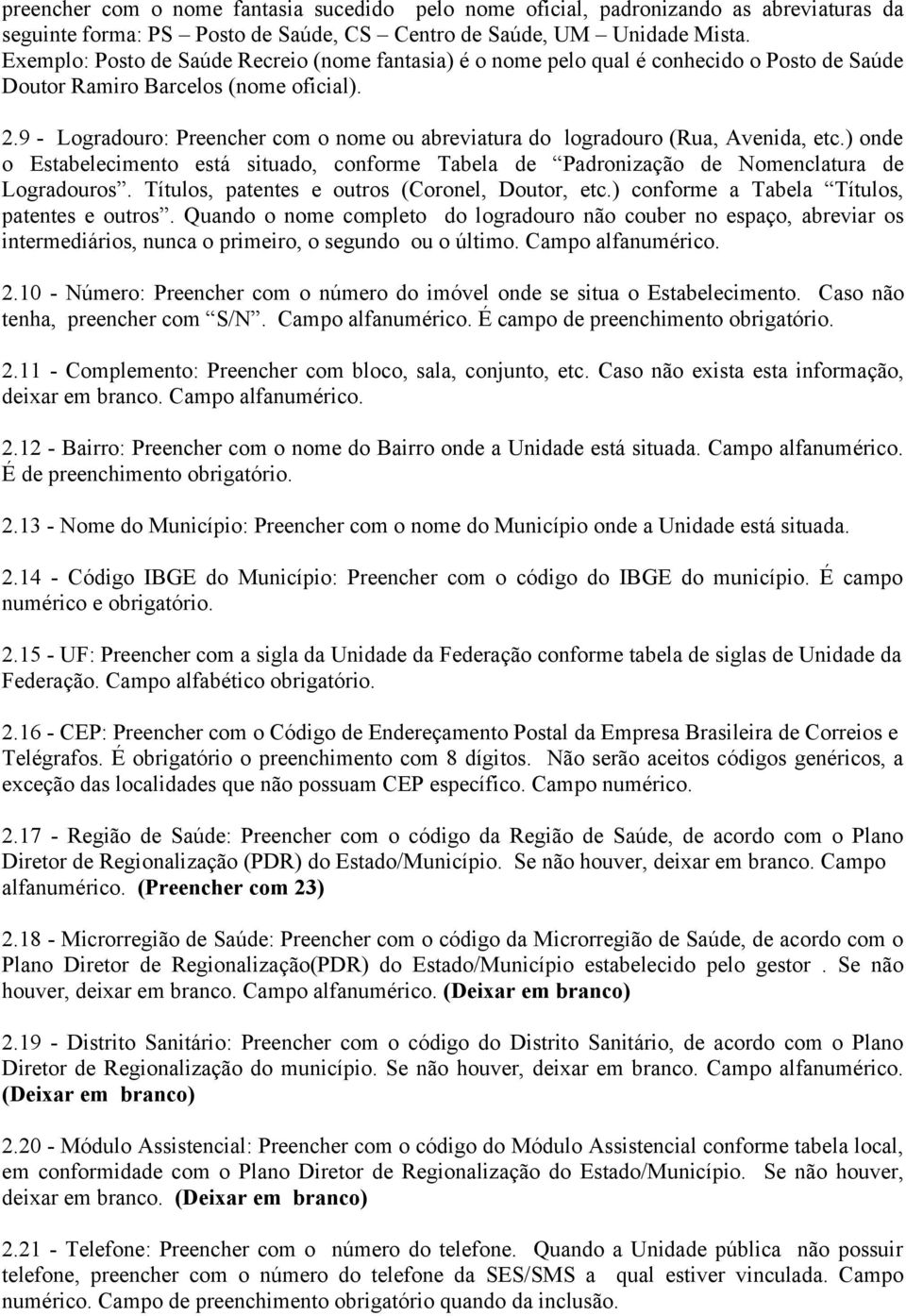 9 - Logradouro: Preencher com o nome ou abreviatura do logradouro (Rua, Avenida, etc.) onde o Estabelecimento está situado, conforme Tabela de Padronização de Nomenclatura de Logradouros.