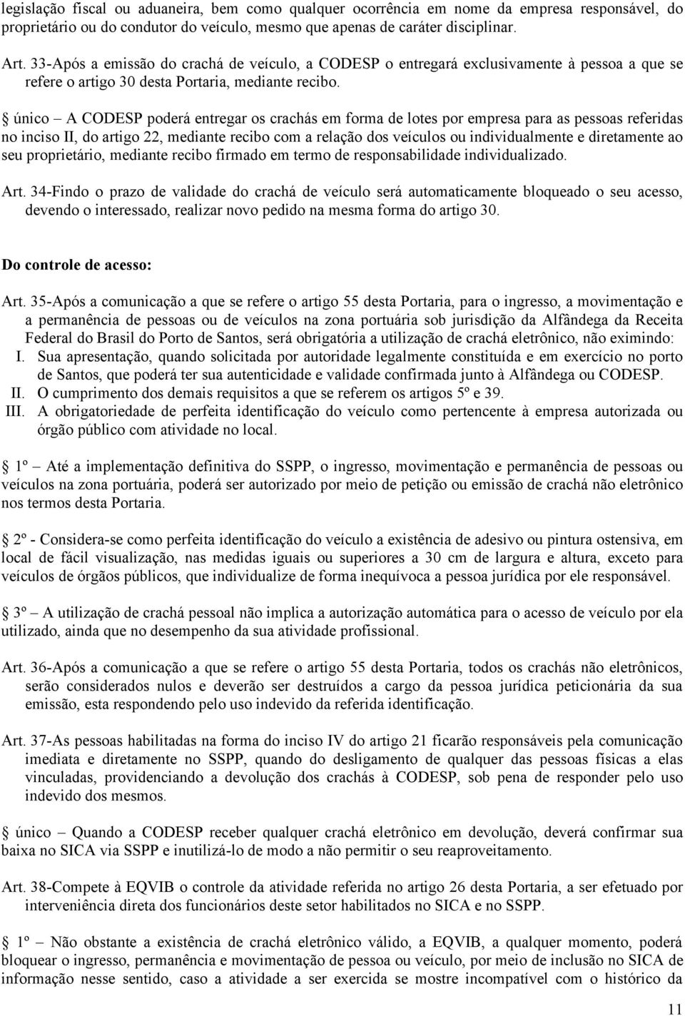 único A CODESP poderá entregar os crachás em forma de lotes por empresa para as pessoas referidas no inciso II, do artigo 22, mediante recibo com a relação dos veículos ou individualmente e