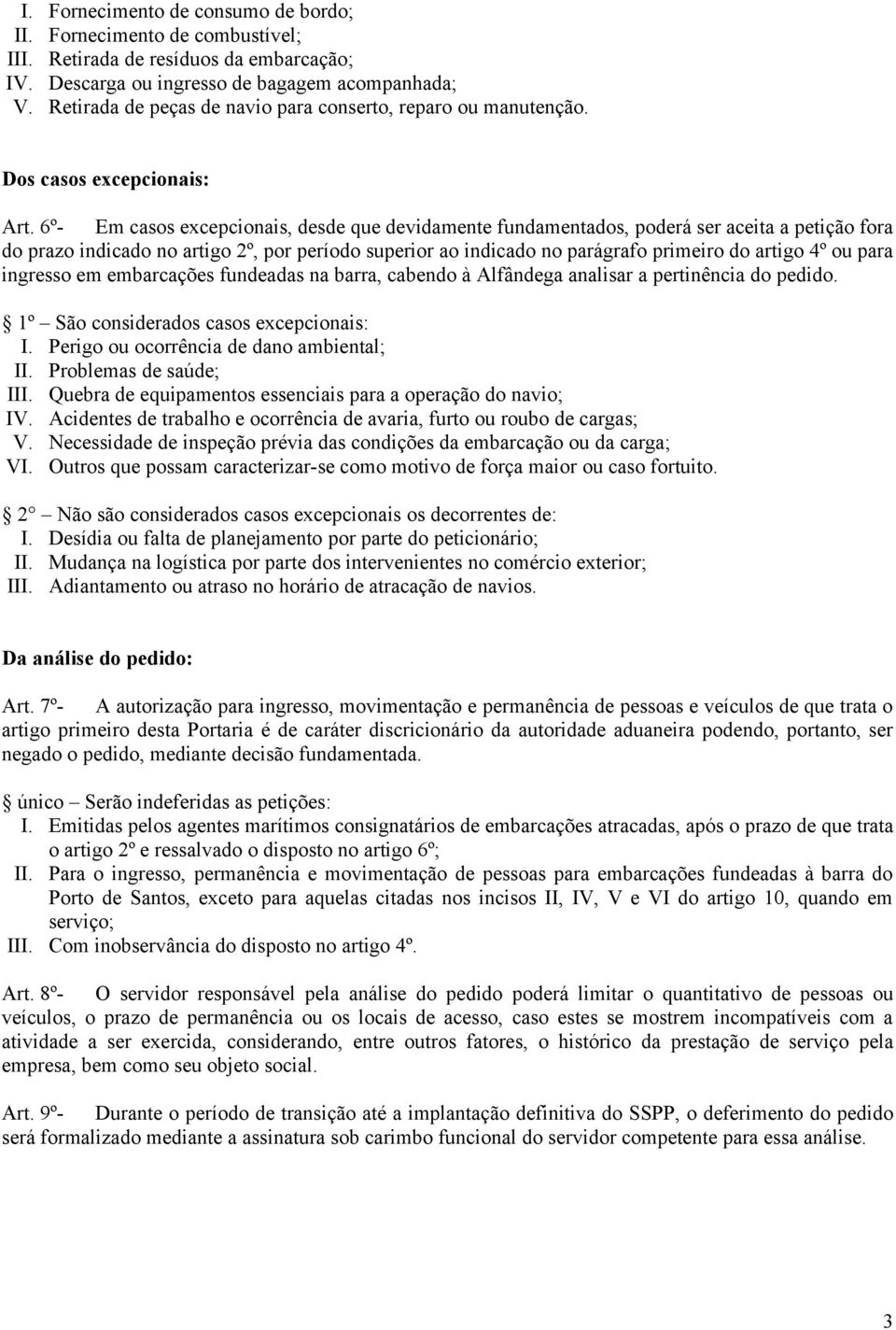 6º- Em casos excepcionais, desde que devidamente fundamentados, poderá ser aceita a petição fora do prazo indicado no artigo 2º, por período superior ao indicado no parágrafo primeiro do artigo 4º ou