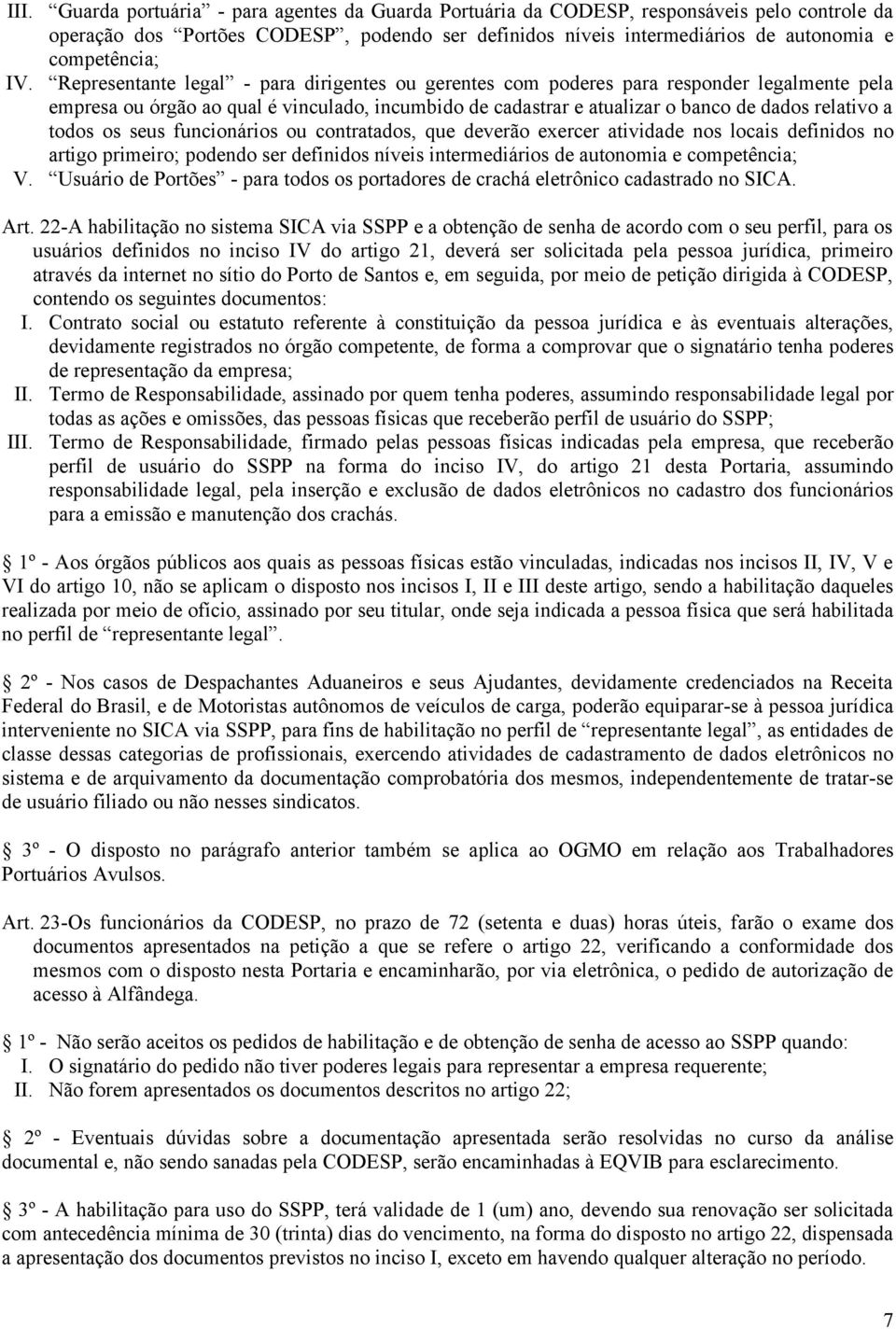 todos os seus funcionários ou contratados, que deverão exercer atividade nos locais definidos no artigo primeiro; podendo ser definidos níveis intermediários de autonomia e competência; V.