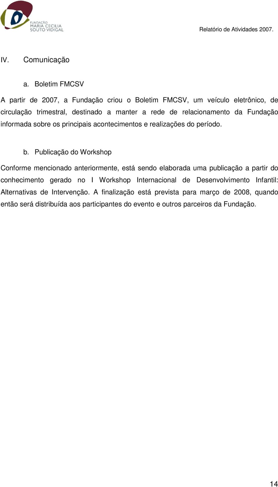 relacionamento da Fundação informada sobre os principais acontecimentos e realizações do período. b.