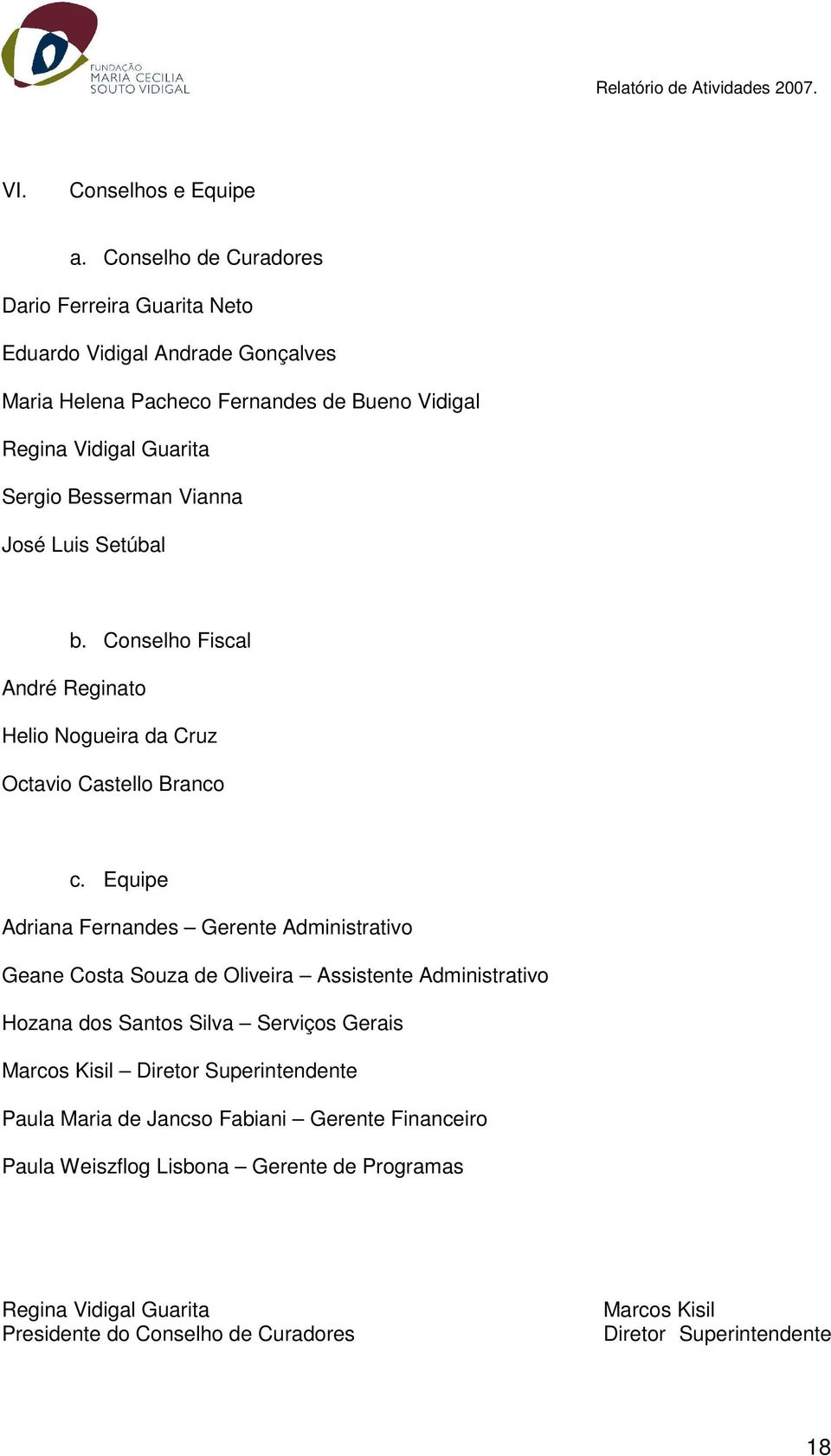 Besserman Vianna José Luis Setúbal b. Conselho Fiscal André Reginato Helio Nogueira da Cruz Octavio Castello Branco c.