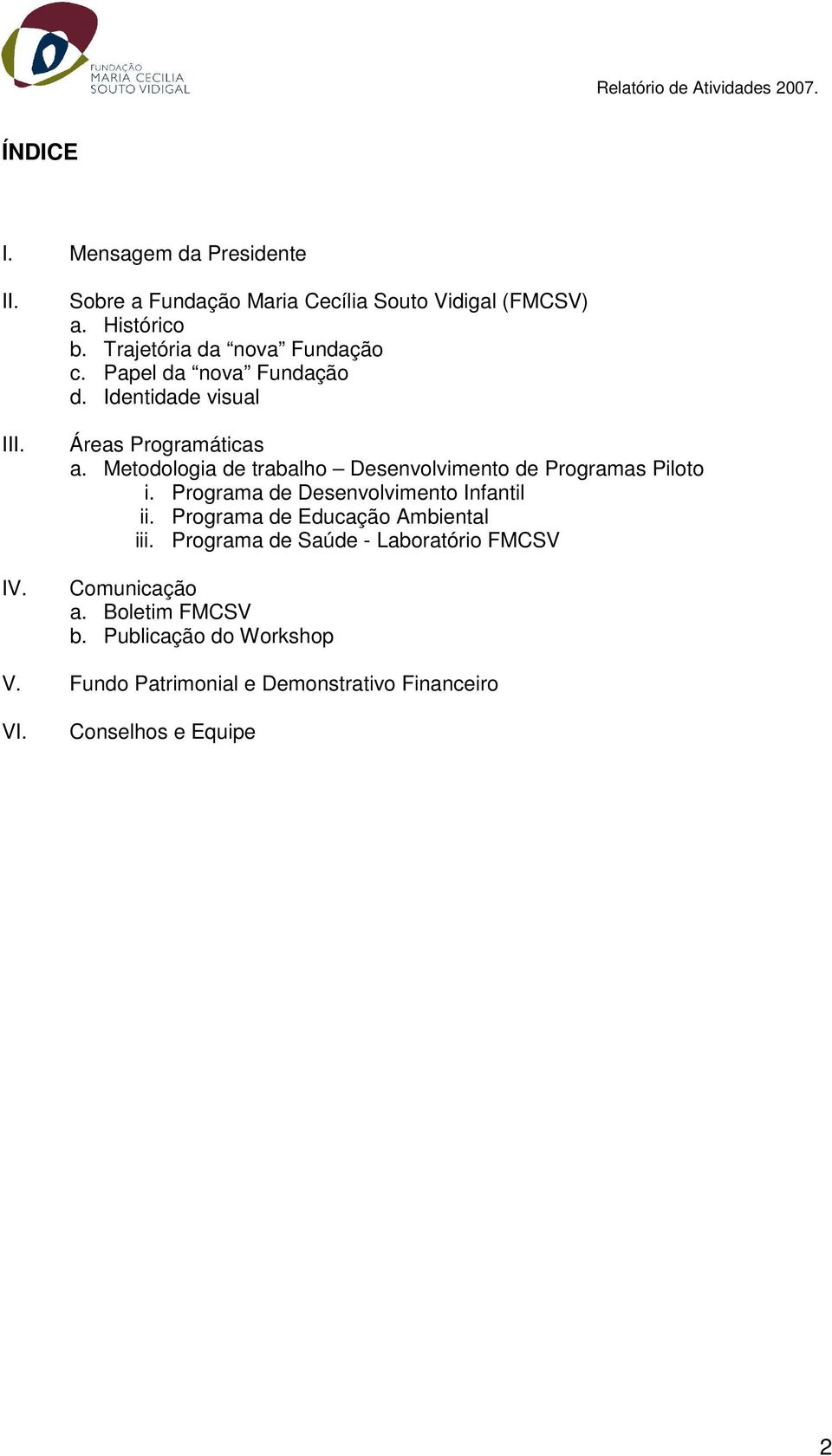 Metodologia de trabalho Desenvolvimento de Programas Piloto i. Programa de Desenvolvimento Infantil ii.