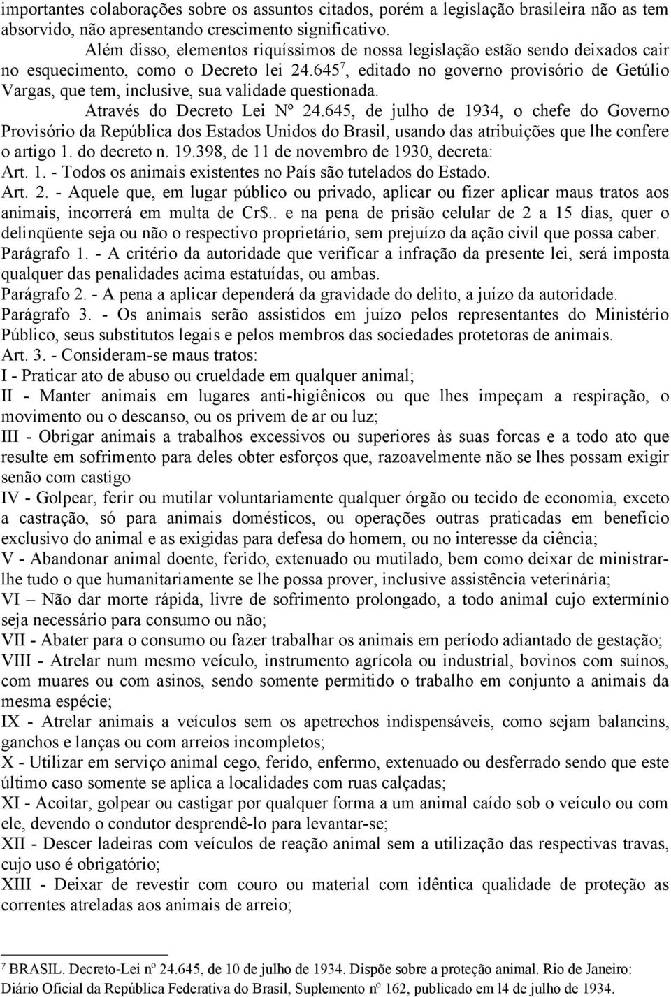 645 7, editado no governo provisório de Getúlio Vargas, que tem, inclusive, sua validade questionada. Através do Decreto Lei Nº 24.